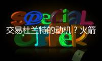 交易杜兰特的动机？火箭总经理斯通�：他是凯文