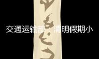交通运输部：清明假期小客车高速免费通行