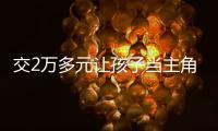 交2万多元让孩子当主角
，珠海一家长起诉影视公司“货不对板”！法院判了
