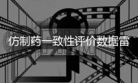 仿制药一致性评价数据雷同�？国家药监局回应错误数据已更正