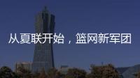 从夏联开始，篮网新军团的希望

？