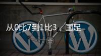 从0比7到1比3，国足的进步值得被看见