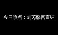 今日热点
：刘芮麟官宣结婚生子；哇唧唧哇下架《偷偷藏不住》短剧……