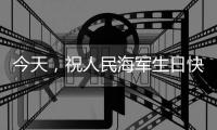 今天，祝人民海军生日快乐�！