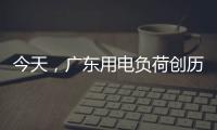 今天，广东用电负荷创历史新高
