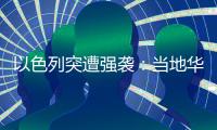 以色列突遭强袭：当地华人“感觉一天打的炮弹比以往一整年都多”