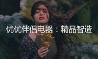 优优伴侣电器：精品智造
，引领热水器行业进入双模时代