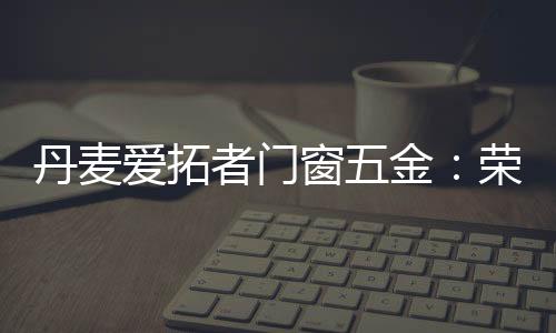 帮助门窗厂商降本增效
