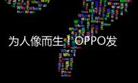 为人像而生
！OPPO发布全新影像技术品牌LUMO凝光影像