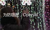 为防窃密，OpenAI核心模型物理隔离
，上网需明确许可