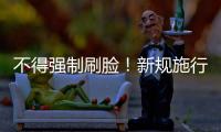 不得强制刷脸！新规施行：人脸信息存储达10万人的�，需备案
