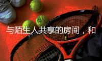 与陌生人共享的房间	，和被看见的信任｜记者手记