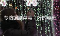 专访编剧芦苇：好的电影都有社会意义丨影视大咖谈⑥