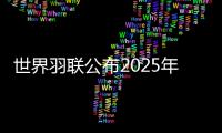 世界羽联公布2025年“强制参赛球员”名单，国羽共8人9对在列