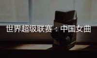 世界超级联赛：中国女曲收官战再胜印度队 创历史最佳成绩