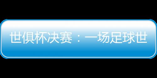 大巴黎是世俱杯决赛大热门