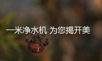 一米净水机 为您揭开美好生活的真谛