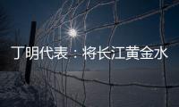 丁明代表：将长江黄金水道建成LNG主导的绿色走廊