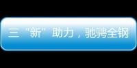 三“新”助力，驰骋全钢定制赛道