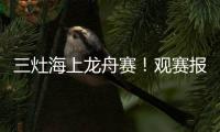 三灶海上龙舟赛
！观赛报名预约！