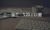 三一重工：520丨以爱之名 幸福开驶