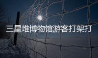 三星堆博物馆游客打架打翻文物？官方回应：文物完好无损