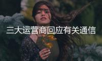 三大运营商回应有关通信电话营销报道
：全面自查，严厉处罚