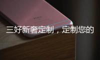 三好新奢定制	，定制您的未来家!