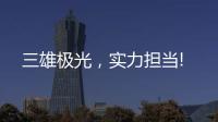 三雄极光，实力担当!