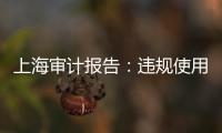 上海审计报告：违规使用21亿元土地补偿费，消费券出现乱象