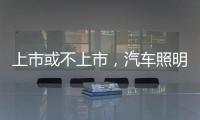 上市或不上市�	，汽车照明企业都应保持头脑清醒