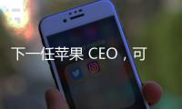 下一任苹果 CEO�，可能是这位 iPhone 的掌舵人