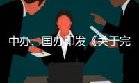 中办	、国办印发《关于完善中国特色现代企业制度的意见》