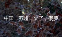 中国“苏超”火了�，俄罗斯“苏超”却要完蛋了