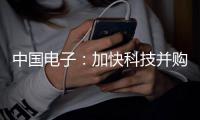 中国电子：加快科技并购重组