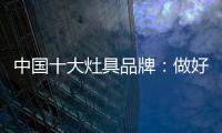 中国十大灶具品牌：做好内部技能非常重要