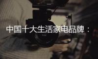 中国十大生活家电品牌
：注重产品质量 注重服务品质