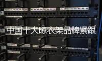 中国十大晾衣架品牌紧跟90、 00后 才能走在时代前沿