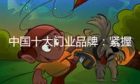 中国十大门业品牌：紧握时代发展脉搏 借创新赢市场