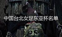 中国台北女足东亚杯名单	：归化球员松永早姬入选
，苏育萱在列