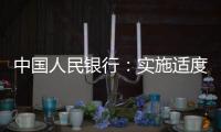 中国人民银行
：实施适度宽松货币政策 营造良好金融环境
