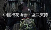 中国棉花协会：坚决支持新疆棉花