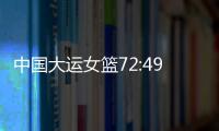 中国大运女篮72:49胜波兰队，小组赛两连胜晋级8强