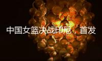 中国女篮决战印尼，首发五人大调整，宫鲁鸣拼了，张子宇霸气回归