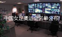 中国女足奥运会名单公布	：陈巧珠替换金坤