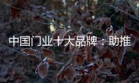 中国门业十大品牌：助推品牌建设 引领行业发展