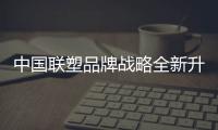 中国联塑品牌战略全新升级�	，彰显大国品牌力量