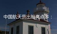 中国航天员出舱亮点多：特制食谱、新一代“飞天”舱外服、金句频出