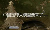 中国足球大模型要来了	�，能不能拯救中国足球？