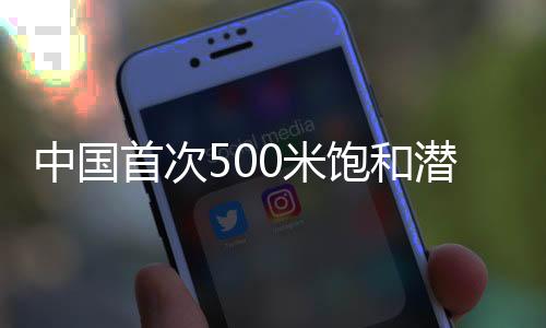 和潜突破500米深度大关